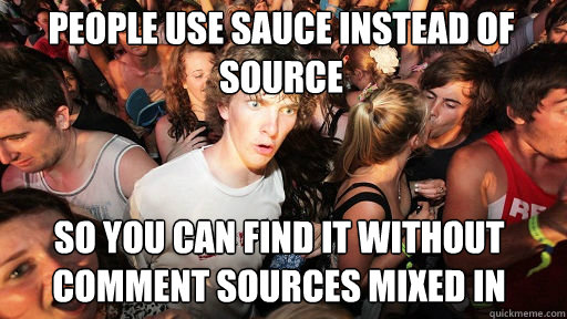 People use sauce instead of source
 So you can find it without comment sources mixed in - People use sauce instead of source
 So you can find it without comment sources mixed in  Sudden Clarity Clarence