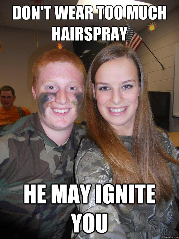 Don't wear too much hairspray he may ignite you  Kyle has red hair