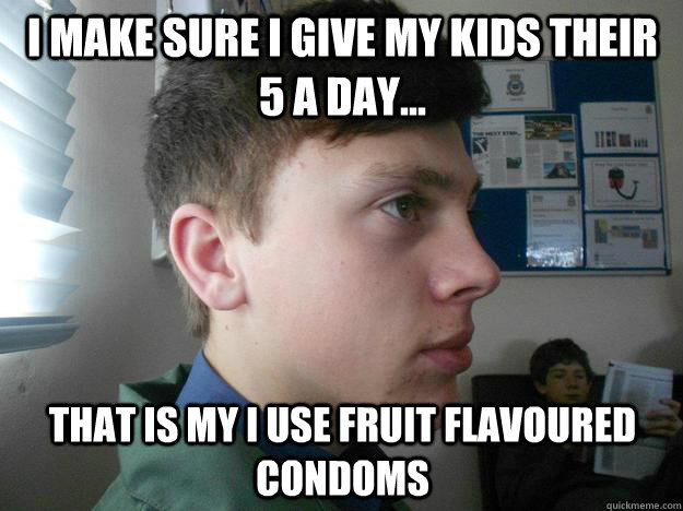 I make sure i give my kids their 5 a day... That is my i use fruit flavoured condoms  