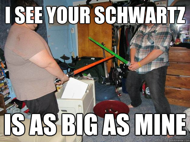 i see your Schwartz Is as big as mine - i see your Schwartz Is as big as mine  Misc