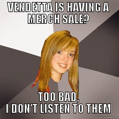 VENDETTA IS HAVING A MERCH SALE? TOO BAD, I DON'T LISTEN TO THEM Musically Oblivious 8th Grader