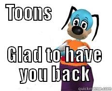 tt flippy - TOONS                 GLAD TO HAVE YOU BACK Misc