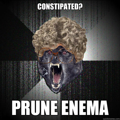 constipated? prune enema  