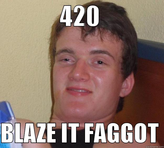 lol4020  - 420  BLAZE IT FAGGOT 10 Guy