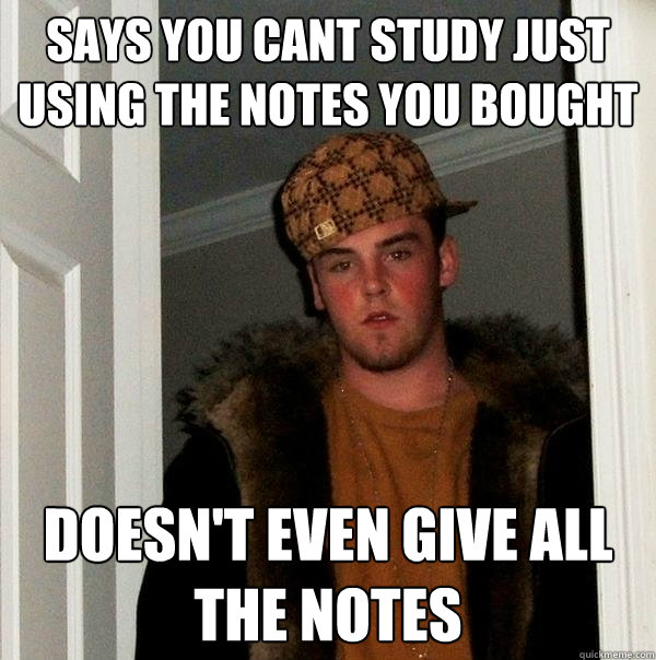 Says you cant study just using the notes you bought Doesn't even give all the notes - Says you cant study just using the notes you bought Doesn't even give all the notes  Scumbag Steve