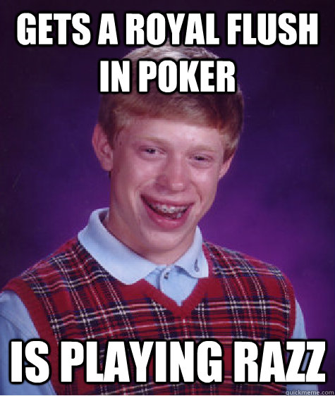 gets a royal flush in poker is playing razz  Bad Luck Brian