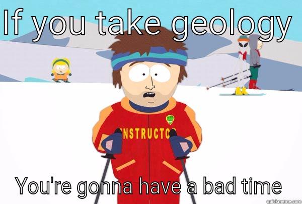 IF YOU TAKE GEOLOGY  YOU'RE GONNA HAVE A BAD TIME Super Cool Ski Instructor