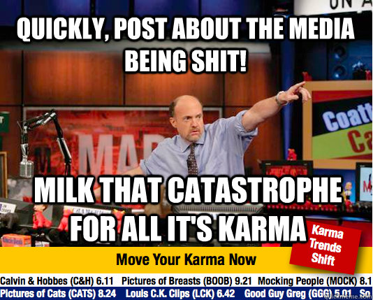 Quickly, post about the media being shit! Milk that catastrophe for all it's karma  Mad Karma with Jim Cramer