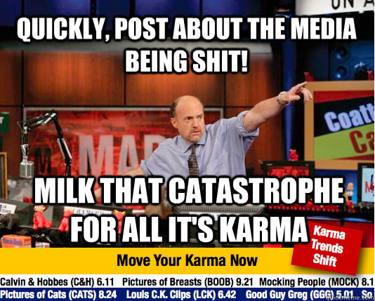 Quickly, post about the media being shit! Milk that catastrophe for all it's karma - Quickly, post about the media being shit! Milk that catastrophe for all it's karma  Mad Karma with Jim Cramer