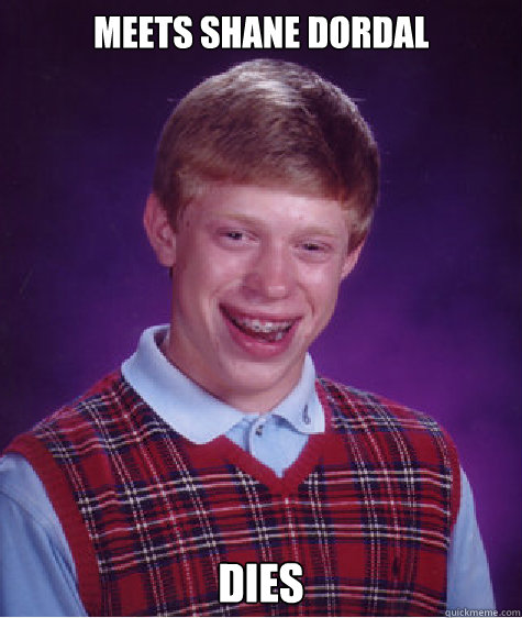 meets shane dordal dies  Bad Luck Brian