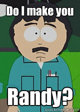Do I make you Randy?  Randy-Marsh