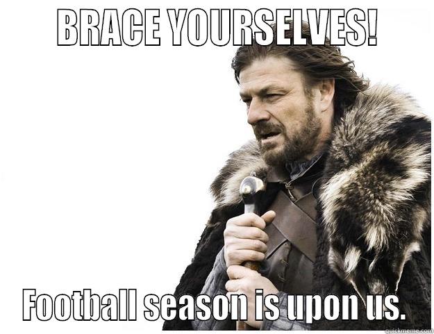 Football season is upon us -      BRACE YOURSELVES!     FOOTBALL SEASON IS UPON US. Imminent Ned