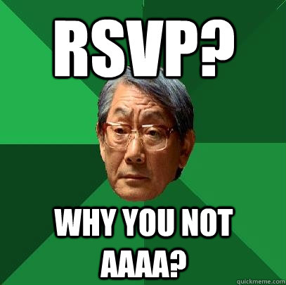 RSVP? Why you not AAAA?  High Expectations Asian Father