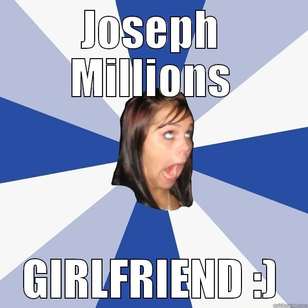 JOSEPH MILLIONS GIRLFRIEND :) Annoying Facebook Girl