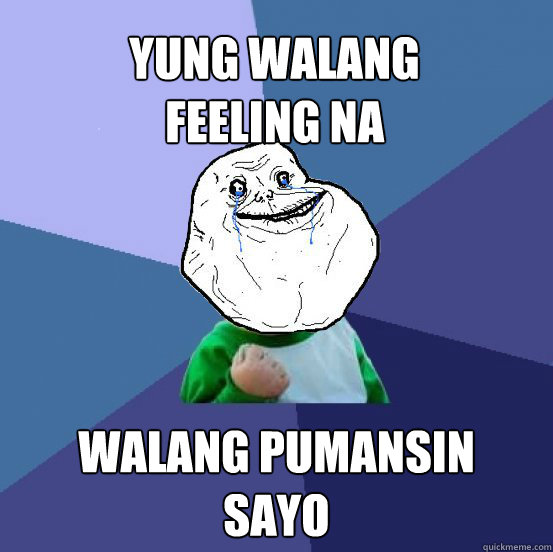 Yung walang 
feeling na walang Pumansin 
sayo  Forever Alone Success Kid