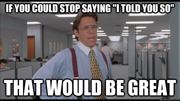 If you could stop saying 
