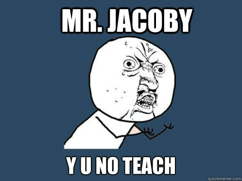 Mr. jacoby y u no teach - Mr. jacoby y u no teach  Y U No