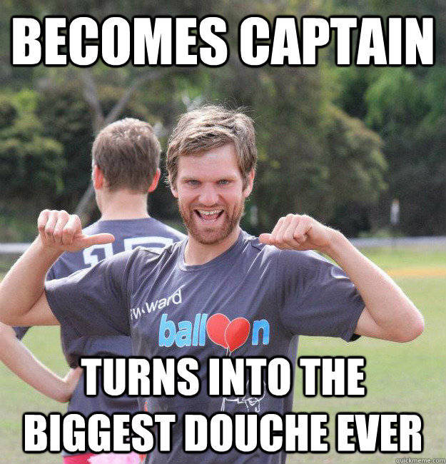 Becomes Captain Turns into the biggest douche ever  Intermediate Male Ultimate Player