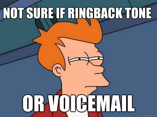 Not sure if ringback tone  Or voicemail  Futurama Fry