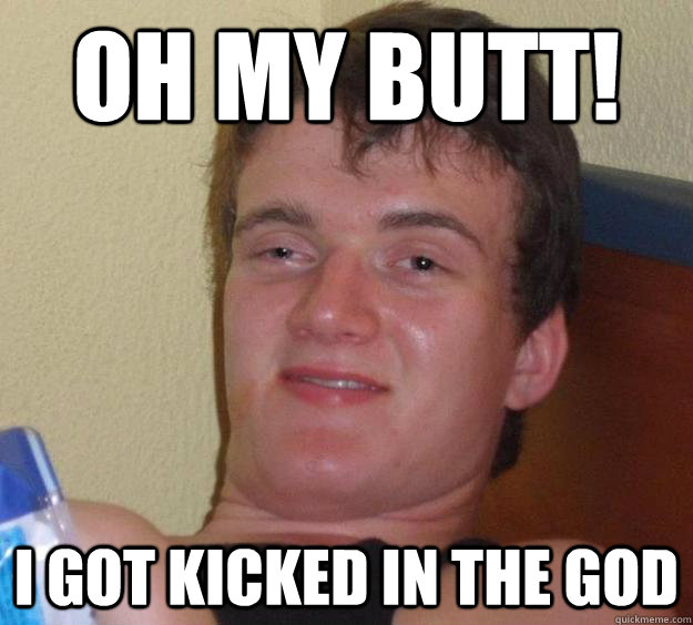 Oh My Butt! I Got Kicked in the God - Oh My Butt! I Got Kicked in the God  10 Guy