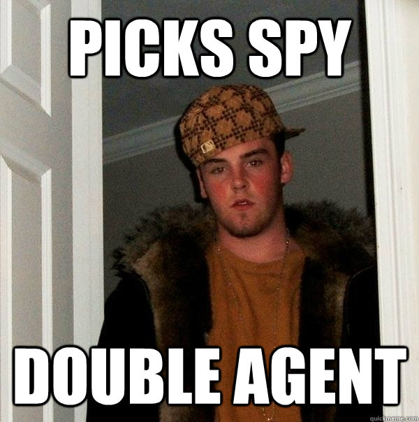 Picks spy double agent - Picks spy double agent  Scumbag Steve