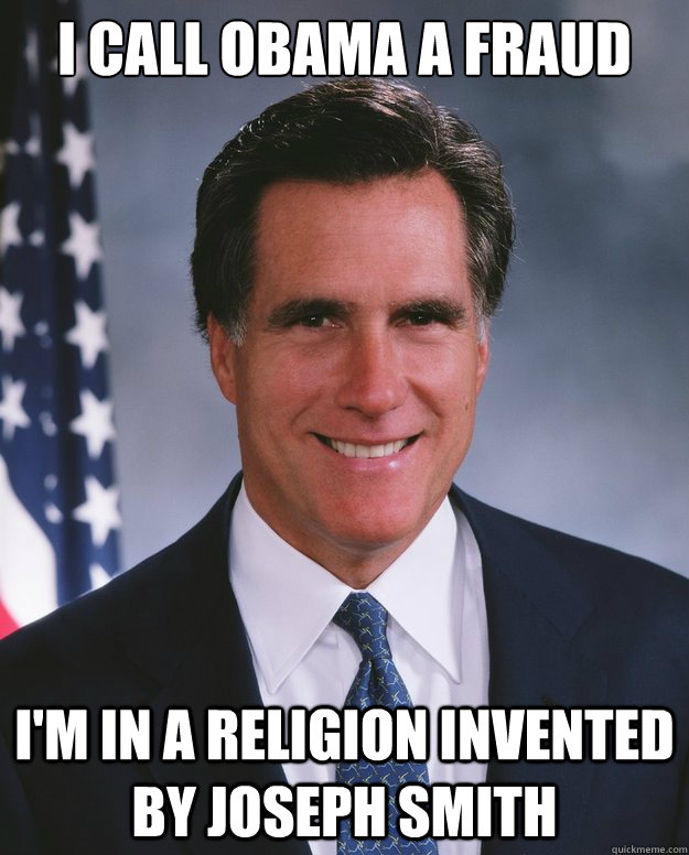 I call Obama a fraud I'm in a religion invented by Joseph Smith  Mitt Romney Fraud