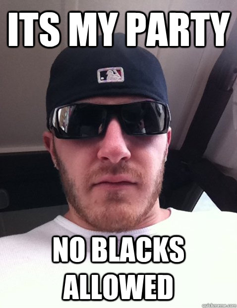 its my party no blacks allowed  