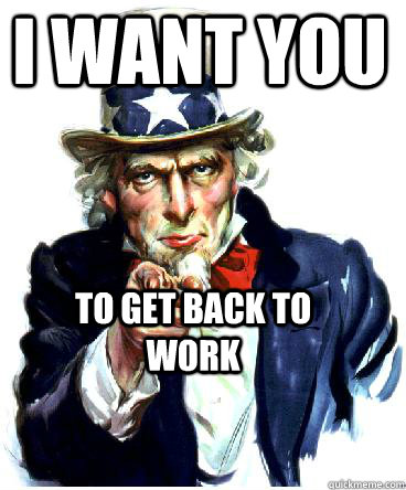 I Want you to get back to work  Uncle Sam