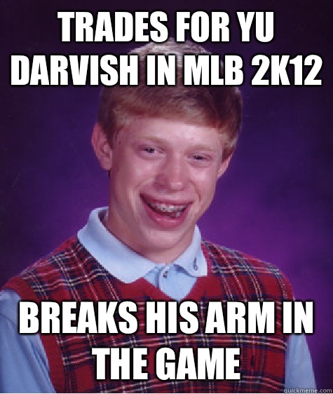 Trades for Yu Darvish in mlb 2k12 Breaks his arm in the game  Bad Luck Brian