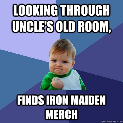 Looking through uncle's old room, finds iron maiden merch  Success Kid