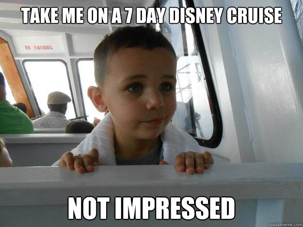 Take me on a 7 day Disney cruise Not impressed - Take me on a 7 day Disney cruise Not impressed  Parker-not impressed