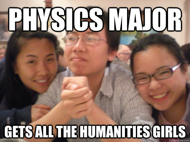 physics major  gets all the humanities girls  