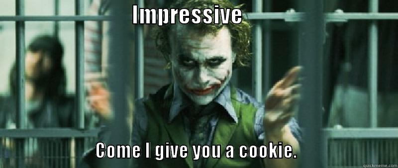 Joker Clapping -                                  IMPRESSIVE                                                                       COME I GIVE YOU A COOKIE.                             Misc