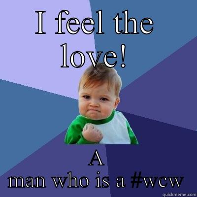 Feel the love - I FEEL THE LOVE! A MAN WHO IS A #WCW Success Kid