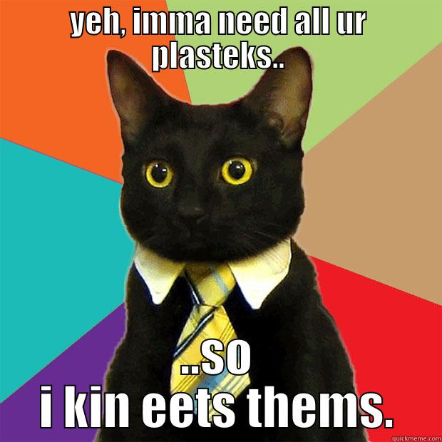 YEH, IMMA NEED ALL UR PLASTEKS.. ..SO I KIN EETS THEMS. Business Cat