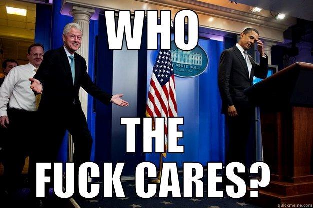 WHO THE FUCK CARES? Inappropriate Timing Bill Clinton