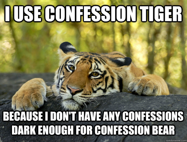 I use confession Tiger Because I don't have any confessions dark enough for confession bear  Confession Tiger