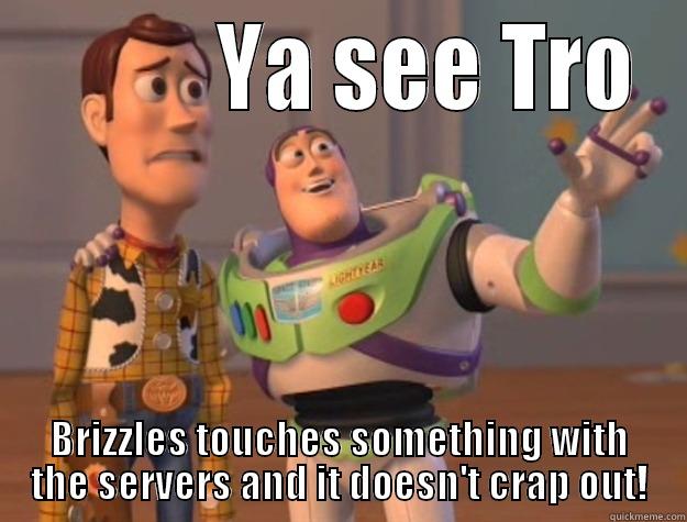           YA SEE TRO BRIZZLES TOUCHES SOMETHING WITH THE SERVERS AND IT DOESN'T CRAP OUT! Toy Story