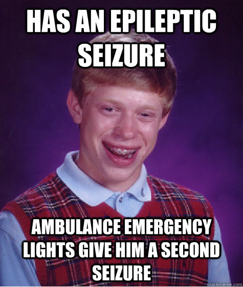 Has an epileptic seizure Ambulance emergency lights give him a second seizure - Has an epileptic seizure Ambulance emergency lights give him a second seizure  Bad Luck Brian