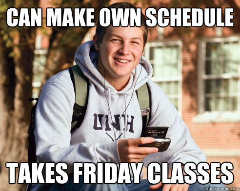 Can make own schedule Takes Friday classes  College Freshman