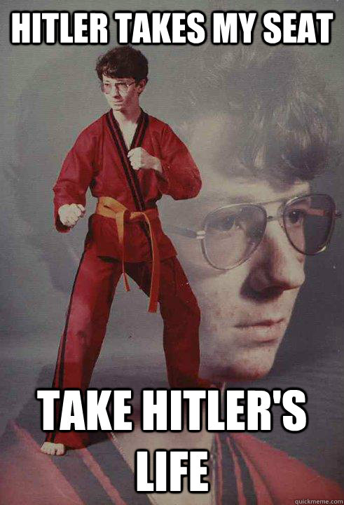 Hitler takes my seat Take hitler's life - Hitler takes my seat Take hitler's life  Karate Kyle