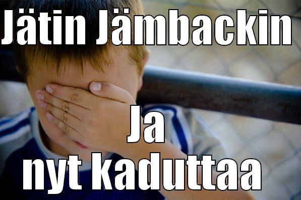 JÄTIN JÄMBACKIN  JA NYT KADUTTAA  Confession kid