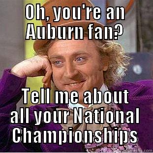 Auburn Fan - OH, YOU'RE AN AUBURN FAN? TELL ME ABOUT ALL YOUR NATIONAL CHAMPIONSHIPS Condescending Wonka