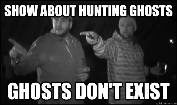 show about hunting ghosts ghosts don't exist - show about hunting ghosts ghosts don't exist  Misc