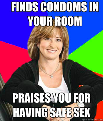 finds condoms in your room  praises you for having safe sex  Sheltering Suburban Mom