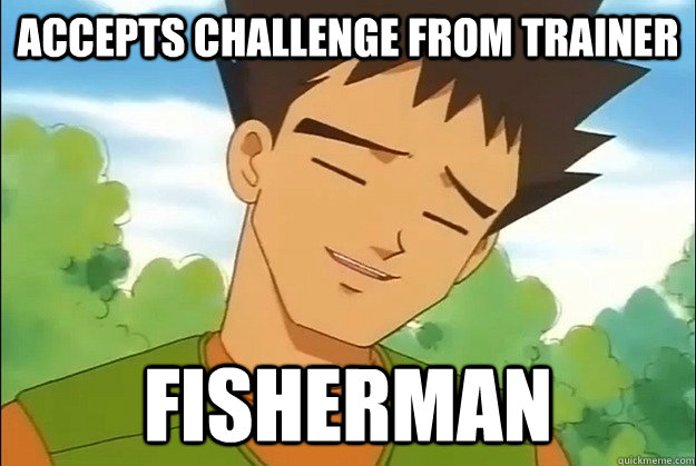 Accepts Challenge from trainer Fisherman - Accepts Challenge from trainer Fisherman  Bad Luck Brock