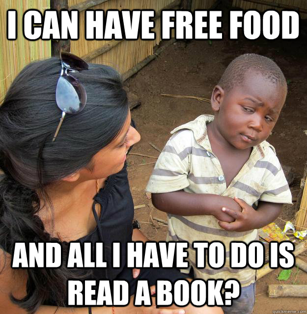 I can have free food And all I have to do is read a book?  Skeptical Third World Child