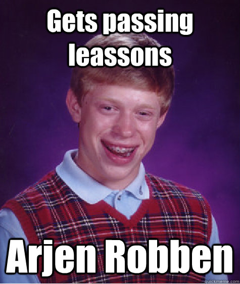 Gets passing leassons Arjen Robben  Bad Luck Brian