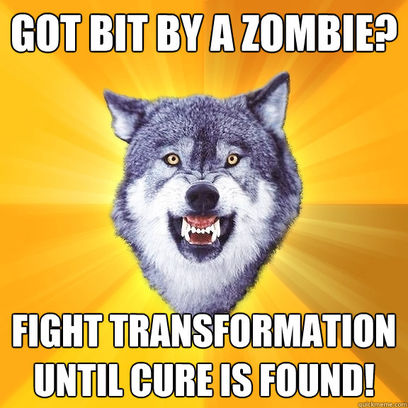 Got bit by a zombie? fight transformation until cure is found!  Courage Wolf