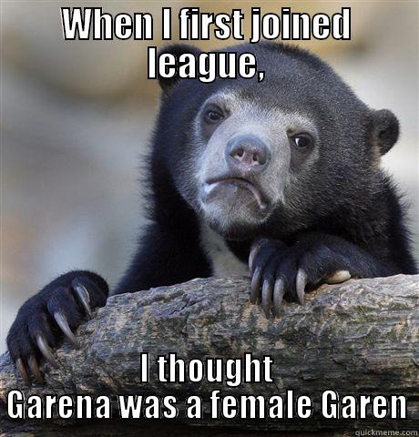 WHEN I FIRST JOINED LEAGUE, I THOUGHT GARENA WAS A FEMALE GAREN Confession Bear